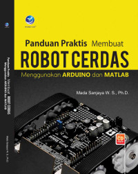 PANDUAN PRAKTIS MEMBUAT ROBOT CERDAS Menggunakan ARDUINO & MATLAB